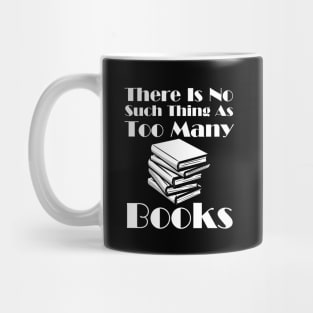 There Is No Such Thing As Too Many Books Mug